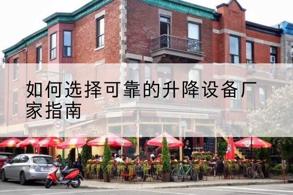 从化电动升降机厂家-如何选择可靠的升降设备厂家指南